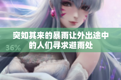 突如其來(lái)的暴雨讓外出途中的人們尋求避雨處