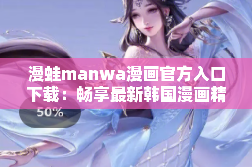 漫蛙manwa漫畫官方入口下載：暢享最新韓國漫畫精選！