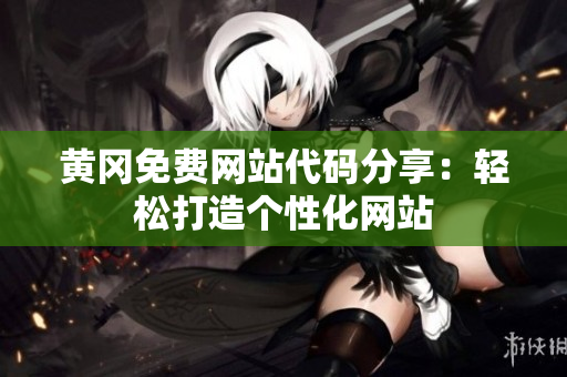 黃岡免費(fèi)網(wǎng)站代碼分享：輕松打造個(gè)性化網(wǎng)站