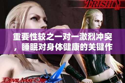 重要性較之一對(duì)一激烈沖突，睡眠對(duì)身體健康的關(guān)鍵作用展現(xiàn)如何？