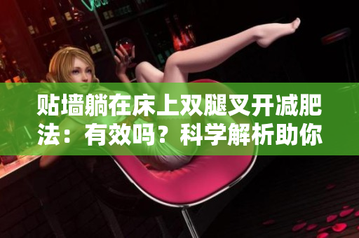 貼墻躺在床上雙腿叉開減肥法：有效嗎？科學解析助你找到答案