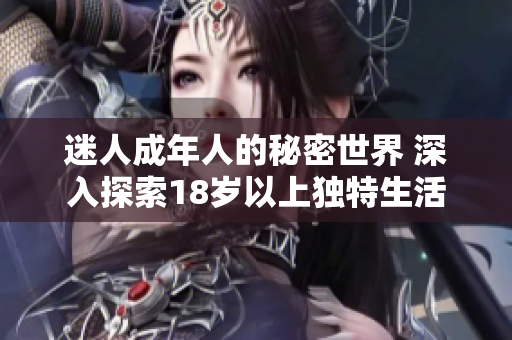 迷人成年人的秘密世界 深入探索18歲以上獨特生活