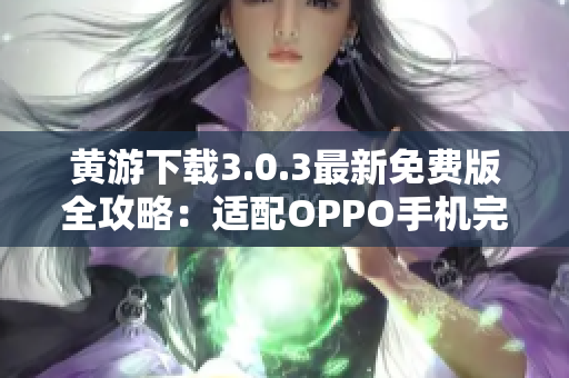 黃游下載3.0.3最新免費(fèi)版全攻略：適配OPPO手機(jī)完美指南