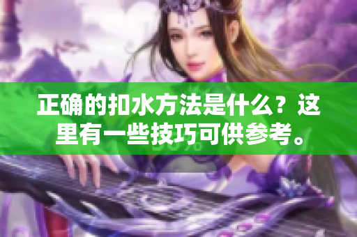 正確的扣水方法是什么？這里有一些技巧可供參考。