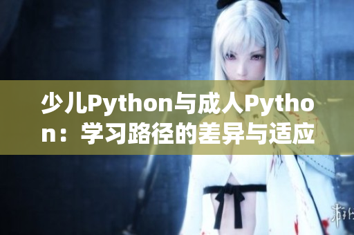 少兒Python與成人Python：學(xué)習(xí)路徑的差異與適應(yīng)性