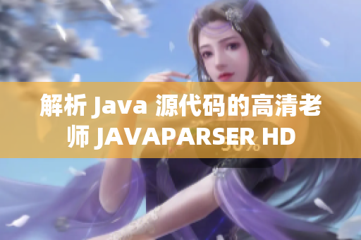 解析 Java 源代碼的高清老師 JAVAPARSER HD