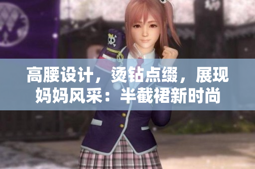 高腰設(shè)計，燙鉆點(diǎn)綴，展現(xiàn)媽媽風(fēng)采：半截裙新時尚