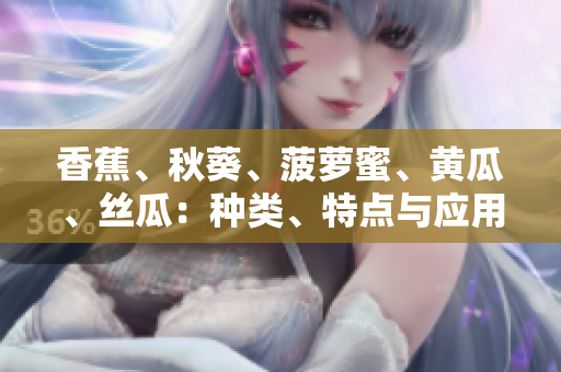 香蕉、秋葵、菠蘿蜜、黃瓜、絲瓜：種類、特點(diǎn)與應(yīng)用的比較