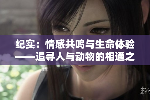 紀(jì)實(shí)：情感共鳴與生命體驗(yàn)——追尋人與動物的相通之路