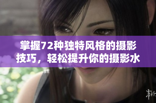 掌握72種獨特風格的攝影技巧，輕松提升你的攝影水平
