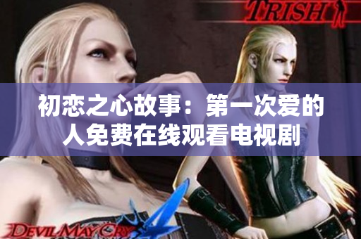 初戀之心故事：第一次愛的人免費(fèi)在線觀看電視劇