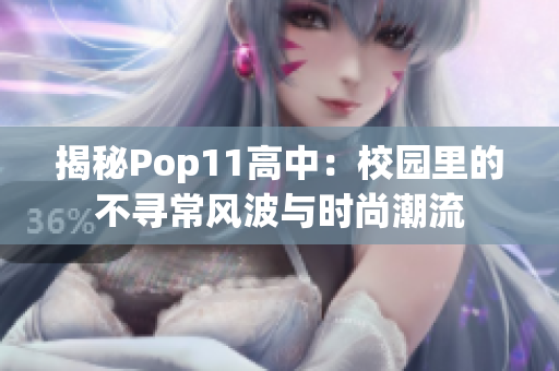 揭秘Pop11高中：校園里的不尋常風(fēng)波與時(shí)尚潮流