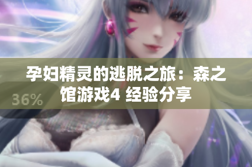 孕婦精靈的逃脫之旅：森之館游戲4 經(jīng)驗分享