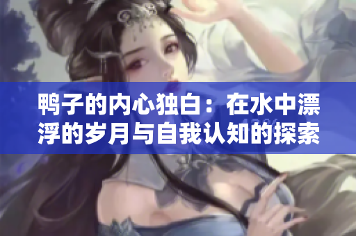 鴨子的內(nèi)心獨(dú)白：在水中漂浮的歲月與自我認(rèn)知的探索