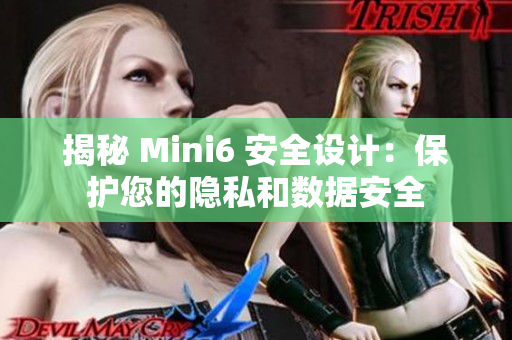 揭秘 Mini6 安全設(shè)計(jì):保護(hù)您的隱私和數(shù)據(jù)安全 揭秘 Mini6 安全設(shè)計(jì):保護(hù)您的隱私和數(shù)據(jù)安全