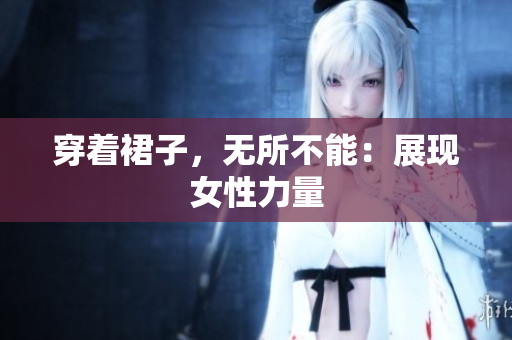 穿著裙子，無所不能：展現(xiàn)女性力量