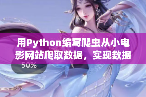 用Python編寫爬蟲從小電影網(wǎng)站爬取數(shù)據(jù)，實現(xiàn)數(shù)據(jù)分析與可視化