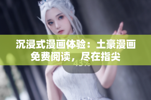沉浸式漫畫體驗：土豪漫畫免費(fèi)閱讀，盡在指尖