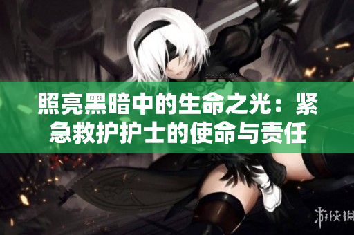 照亮黑暗中的生命之光：緊急救護(hù)護(hù)士的使命與責(zé)任