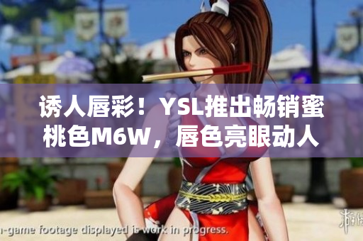 誘人唇彩！YSL推出暢銷蜜桃色M6W，唇色亮眼動人