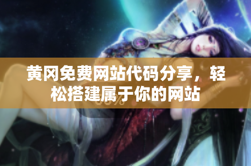 黃岡免費(fèi)網(wǎng)站代碼分享，輕松搭建屬于你的網(wǎng)站