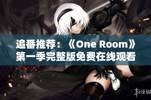 追番推薦：《One Room》第一季完整版免費在線觀看指南
