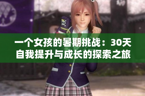 一個女孩的暑期挑戰(zhàn)：30天自我提升與成長的探索之旅