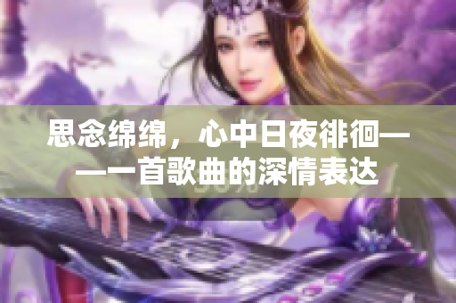 思念綿綿，心中日夜徘徊——一首歌曲的深情表達(dá)