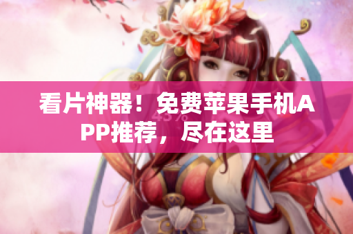 看片神器！免費(fèi)蘋果手機(jī)APP推薦，盡在這里