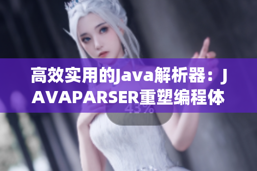 高效實(shí)用的Java解析器：JAVAPARSER重塑編程體驗(yàn)