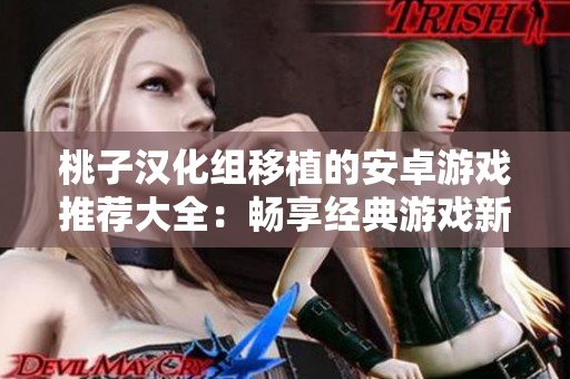 桃子漢化組移植的安卓游戲推薦大全：暢享經(jīng)典游戲新體驗(yàn)