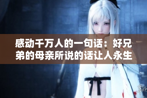 感動千萬人的一句話：好兄弟的母親所說的話讓人永生難忘