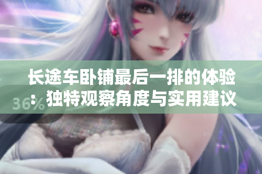 長途車臥鋪最后一排的體驗：獨特觀察角度與實用建議