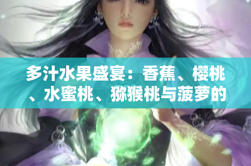 多汁水果盛宴:香蕉、櫻桃、水蜜桃、獼猴桃與菠蘿的豐盛組合 多汁水果盛宴:香蕉、櫻桃、水蜜桃、獼猴桃與菠蘿的豐盛組合