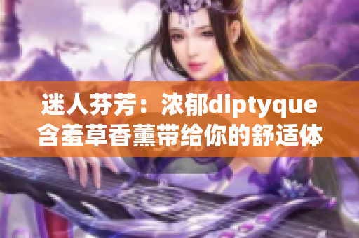 迷人芬芳：濃郁diptyque含羞草香薰帶給你的舒適體驗