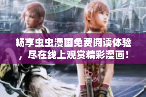 暢享蟲蟲漫畫免費(fèi)閱讀體驗(yàn)，盡在線上觀賞精彩漫畫！