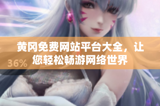 黃岡免費網(wǎng)站平臺大全，讓您輕松暢游網(wǎng)絡世界