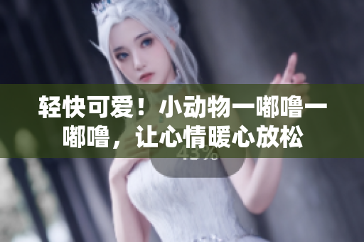 輕快可愛!小動物一嘟嚕一嘟嚕,讓心情暖心放松 輕快可愛!小動物一嘟嚕一嘟嚕,讓心情暖心放松
