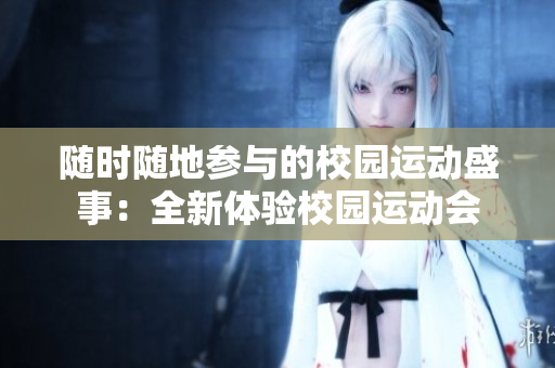 隨時(shí)隨地參與的校園運(yùn)動(dòng)盛事：全新體驗(yàn)校園運(yùn)動(dòng)會(huì)