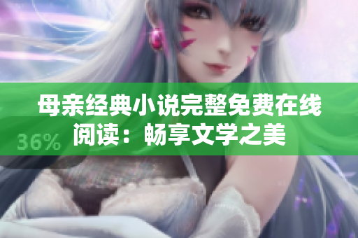 母親經(jīng)典小說完整免費在線閱讀：暢享文學之美