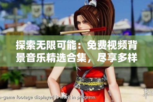 探索無限可能:免費視頻背景音樂精選合集,盡享多樣音樂風(fēng)格 探索無限可能:免費視頻背景音樂精選合集,盡享多樣音樂風(fēng)格