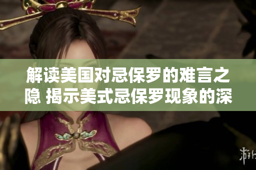 解讀美國對忌保羅的難言之隱 揭示美式忌保羅現(xiàn)象的深層意義