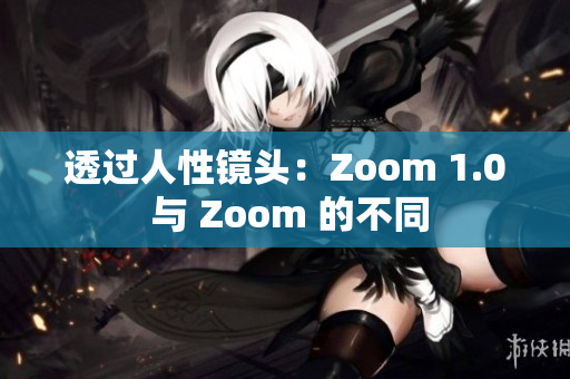 透過人性鏡頭：Zoom 1.0 與 Zoom 的不同