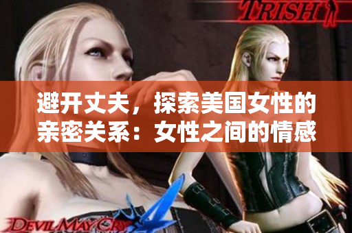 避開丈夫，探索美國女性的親密關(guān)系：女性之間的情感交織