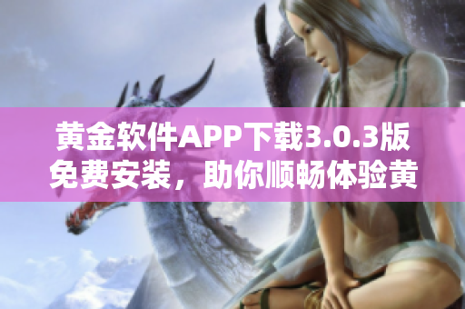 黃金軟件APP下載3.0.3版免費(fèi)安裝，助你順暢體驗(yàn)黃金交易！