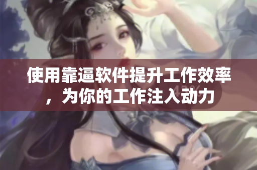 使用靠逼軟件提升工作效率，為你的工作注入動(dòng)力