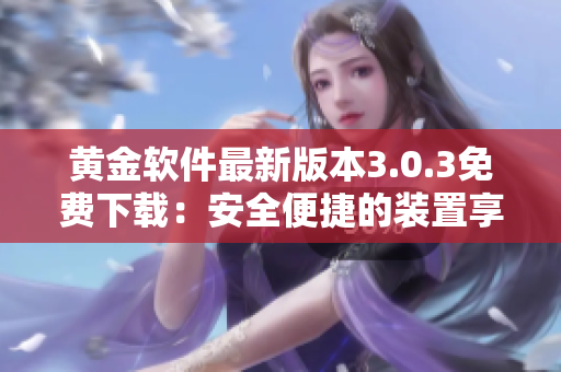 黃金軟件最新版本3.0.3免費下載：安全便捷的裝置享受