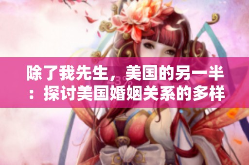除了我先生，美國的另一半：探討美國婚姻關(guān)系的多樣性