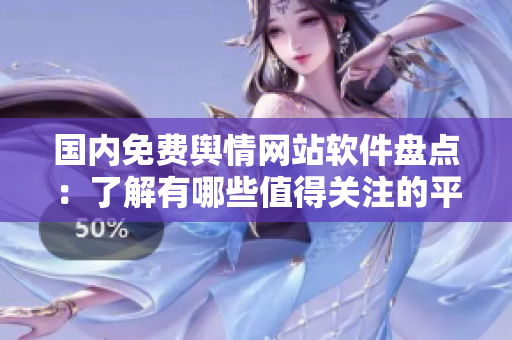 國(guó)內(nèi)免費(fèi)輿情網(wǎng)站軟件盤點(diǎn)：了解有哪些值得關(guān)注的平臺(tái)