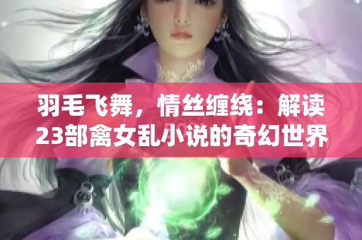 羽毛飛舞，情絲纏繞：解讀23部禽女亂小說的奇幻世界